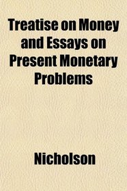 Treatise on Money and Essays on Present Monetary Problems