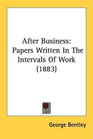 After Business: Papers Written In The Intervals Of Work (1883)