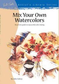 Mix Your Own Watercolors (Artist's Library series #27)