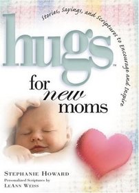 Hugs for New Moms: Stories, Sayings, and Scriptures to Encourage and the Inspire The Heart