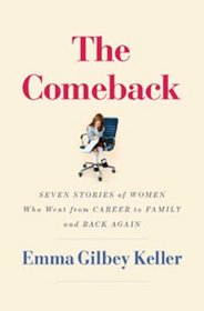 The Comeback: Seven Stories of Women Who Went from Career to Family and Back Again