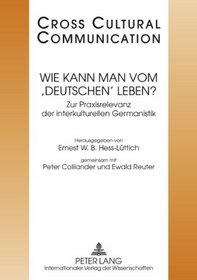 Wie Kann Man Vom 'Deutschen' Leben?: Zur Praxisrelevanz Der Interkulturellen Germanistik Redaktion--Marc Arn Und Michael Gabathuler (Cross-Cultural Communication)