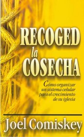 Recoged la cosecha: Cmo organizar un sistema celular para el crecimiento de su iglesia (Spanish Edition)