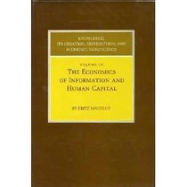 Economics of Information and Human Capital (Knowledge : Its Creation, Distribution, and Economic Significance, Vol 3)