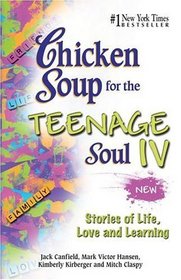 Chicken Soup for the Teenage Soul IV : More Stories of Life, Love and Learning (Canfield, Jack)