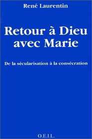 Retour a Dieu avec Marie: De la secularisation a la consecration (French Edition)