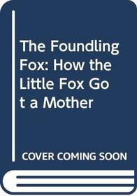 The Foundling Fox: How the Little Fox Got a Mother