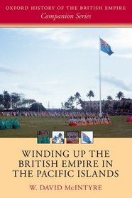 Winding up the British Empire in the Pacific Islands (Oxford History of the British Empire Companion Series)