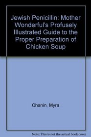 Jewish Penicillin: Mother Wonderful's Profusely Illustrated Guide to the Proper Preparation of Chicken Soup