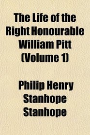 The Life of the Right Honourable William Pitt (Volume 1)