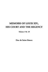 Memoirs of Louis XIV: His Court and the Regency