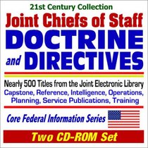 21st Century Collection of Joint Chiefs of Staff (JCS) Doctrine and Directives  Nearly 500 Titles from the Joint Electronic Library, with Capstone, Reference, Intelligence, Operations, Planning, Training, and Service Publications (Two CD-ROM Set)