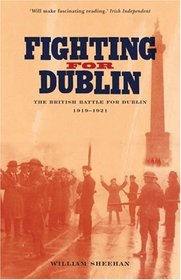 Fighting for Dublin: The British Battle for Dublin 1919-1921