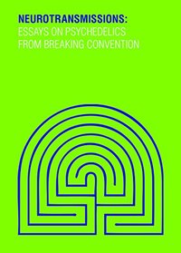 Neurotransmissions: Essays on Psychedelics from Breaking Convention (Strange Attractor Press)