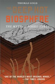 The Deep Hot Biosphere : The Myth of Fossil Fuels