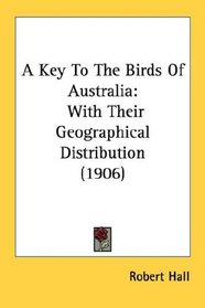 A Key To The Birds Of Australia: With Their Geographical Distribution (1906)