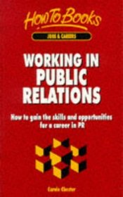 Working in Public Relations: How to Gain the Skills and Opportunities for a Career in Pr (How to Books : Jobs & Careers)