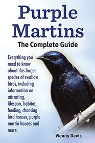 Purple Martins. The Complete Guide. Includes info on attracting, lifespan, habitat, choosing birdhouses, purple martin houses and more.