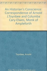 An Historian's Conscience: Correspondence of Arnold J.Toynbee and Columba Cary-Elwes, Monk of Ampleforth