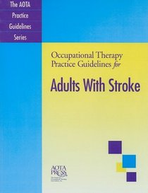 Occupational Therapy Practice Guidelines for Adults With Stroke (Aota Practice Guidelines)