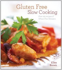 Gluten Free Slow Cooking: Over 275 Recipes of Wheat-Free Wonders For The Electric Slow Cooker
