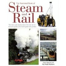 The Illustrated Book of Steam & Rail: The History and Development of the Train and an Evocative Guide to the World's Great Train Journeys