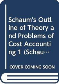 Schaum's Outline of Theory and Problems of Cost Accounting 1 (Schaum's Outlines) (Pt.1)
