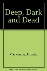 Deep, Dark and Dead