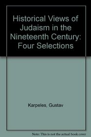 Historical Views of Judaism in the Nineteenth Century: Four Selections (The Jewish people: history, religion, literature)