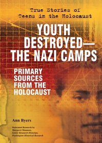 Youth Destroyedthe Nazi Camps: Primary Sources from the Holocaust (True Stories of Teens in the Holocaust)