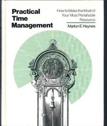 Practical time management: How to make the most of your most perishable resource