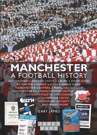 Manchester: A Football History - The Story of City, United, Bury, Oldham, Rochdale, Stalybridge, Stockport and More