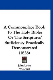 A Commonplace Book To The Holy Bible: Or The Scriptures' Sufficiency Practically Demonstrated (1828)