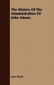 The History Of The Administration Of John Adams