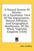 A Natural System Of Botany: Or A Systematic View Of The Organization, Natural Affinities, And Geographical Distribution, Of The Whole Vegetable Kingdom (1836)