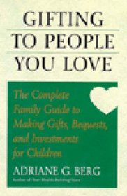 Gifting to People You Love: The Complete Family Guide to Making Gifts, Bequests, and Investments for Children