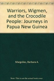 Warriors, Wigmen, and the Crocodile People: Journeys in Papua New Guinea