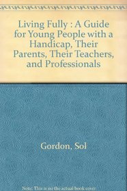 Living fully: A guide for young people with a handicap, their parents, their teachers, and professionals