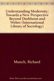 Understanding Modernity: Towards New Perspective Going Beyond Durkheim and Weber (International Library of Sociology)