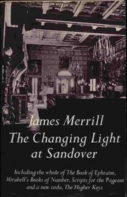 The Changing Light at Sandover: Including the Whole of the Book Ofephraim, Mirabell's Books of Numer, Scripts for the Pageant and a New Coda, the Hig