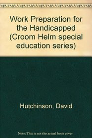 Work Preparation for the Handicapped (Croom Helm Special Education Series)