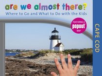 Are We Almost There? Cape Cod: Where to Go and What to Do with the Kids