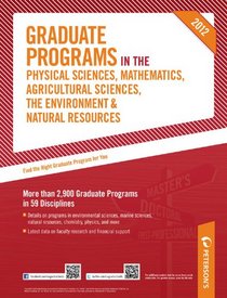 Graduate Programs in the Physical Sciences, Mathematics, Agricultural Sciences, the Environment & Natural Resources 2012 (Grad 4) (Peterson's Graduate ... the Environment & Natural Resources)