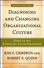 Diagnosing and Changing Organizational Culture: Based on the Competing Values Framework (The Jossey-Bass Business & Management Series)
