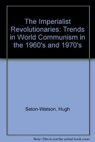 The Imperialist Revolutionaries: Trends in World Communism in the 1960s and 1970s (Hoover International Studies)