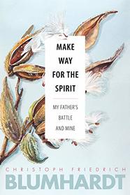 Make Way for the Spirit: My Father's Battle and Mine (The Blumhardt Source Series)