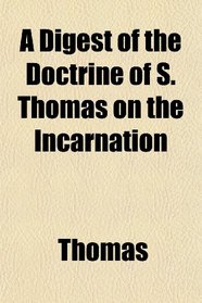 A Digest of the Doctrine of S. Thomas on the Incarnation