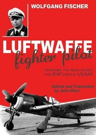 LUFTWAFFE FIGHTER PILOT: Defending the Reich Against the RAF and USAAF