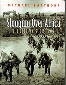 Slogging Over Africa: The Boer Wars 1815-1902