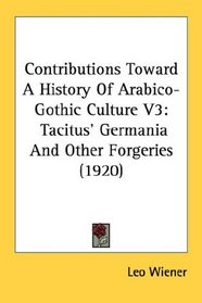 Contributions Toward A History Of Arabico-Gothic Culture V3: Tacitus' Germania And Other Forgeries (1920)